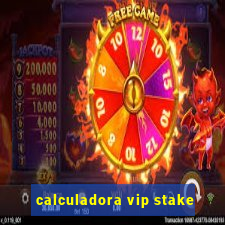 calculadora vip stake